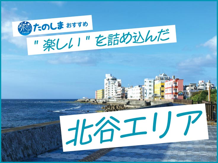 たのしまおすすめ 楽しいを詰め込んだ北谷エリア